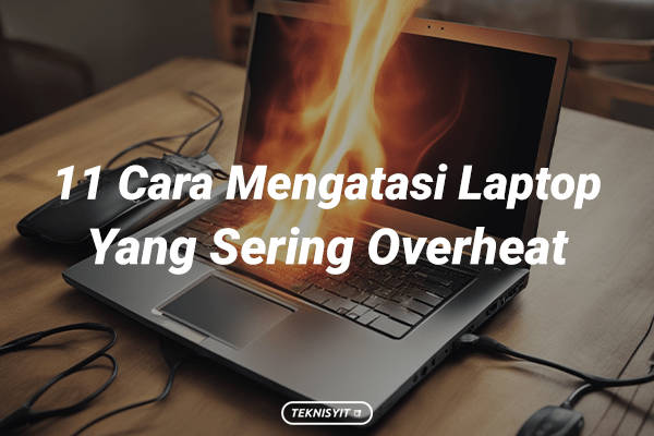 11 Cara Mengatasi Laptop Sering Overheat