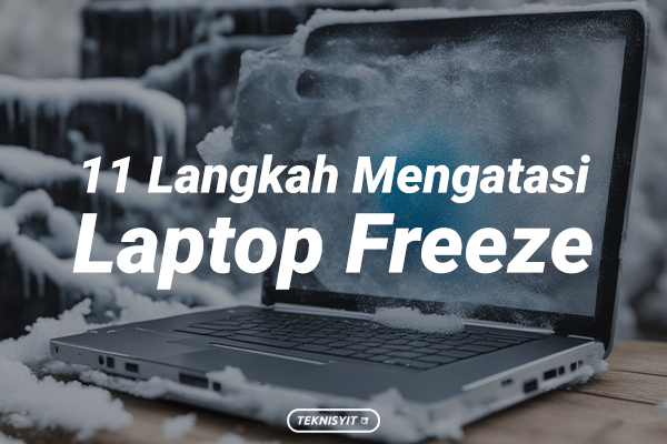 11 Langkah Mengatasi Laptop Freeze