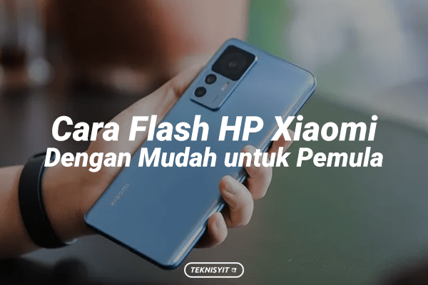 Cara Flash HP Xiaomi Dengan Mudah untuk Pemula