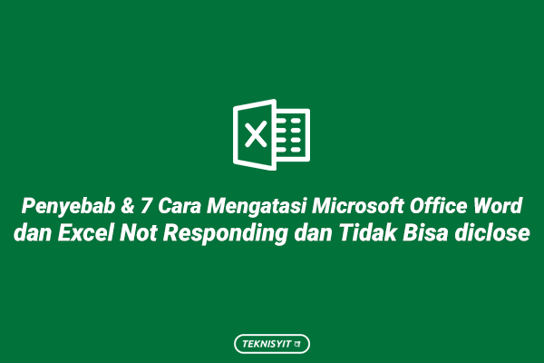 Penyebab & 7 Cara Mengatasi Microsoft Office Word dan Excel Not Responding dan Tidak Bisa diclose